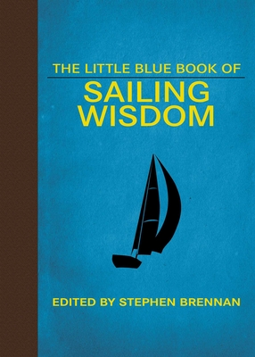 The Little Blue Book of Sailing Wisdom - Stephen Brennan