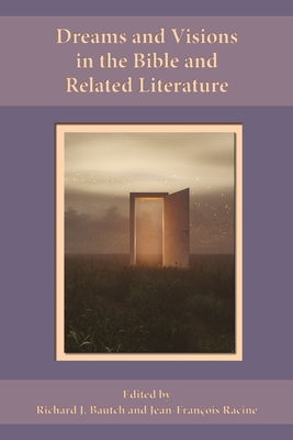 Dreams and Visions in the Bible and Related Literature - Richard J. Bautch