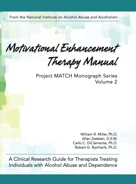 Motivational Enhancement Therapy Manual: A Clinical Research Guide for Therapists Treating Individuals With Alcohol Abuse and Dependence - William R. Miller