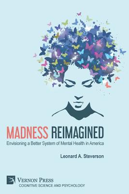 Coperta cărții 'Madness Reimagined: Envisioning a Better System of Mental Health in America - Leonard A. Steverson'