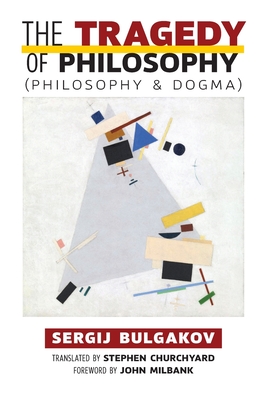 The Tragedy of Philosophy (Philosophy and Dogma) - Sergij Bulgakov