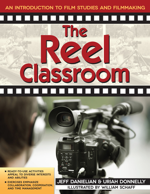 The Reel Classroom: An Introduction to Film Studies and Filmmaking (Grades 6-9) - Jeff Danielian
