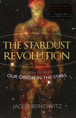 Coperta cărții 'The Stardust Revolution: The New Story of Our Origin in the Stars - Jacob Berkowitz'