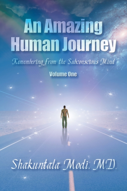 An Amazing Human Journey: Remembering from the Subconscious Mind Volume One - Shakuntala Shakuntala Modi