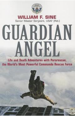 Coperta cărții 'Guardian Angel: Life and Death Adventures with Pararescue, the World's Most Powerful Commando Rescue Force - William F.'