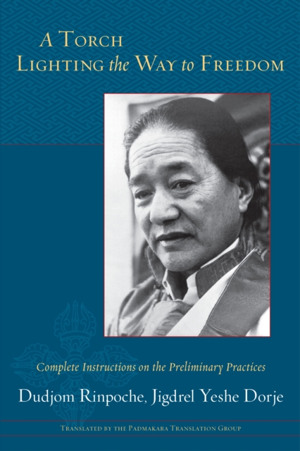 A Torch Lighting the Way to Freedom: Complete Instructions on the Preliminary Practices - Dudjom Rinpoche