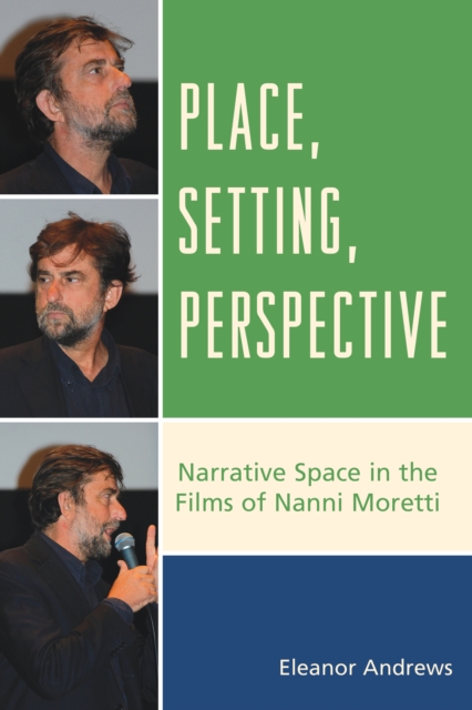 Place, Setting, Perspective: Narrative Space in the Films of Nanni Moretti - Eleanor Andrews