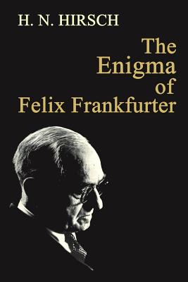 The Enigma of Felix Frankfurter - H. N. Hirsch