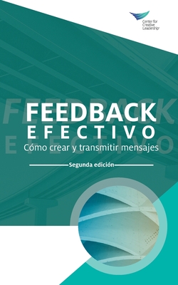 Feedback That Works: How to Build and Deliver Your Message, Second Edition (International Spanish) - Center For Creative Leadership