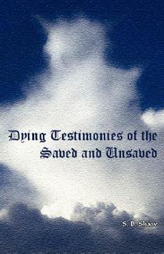 Coperta cărții 'Dying Testimonies of Saved and Unsaved - S. B. Shaw'