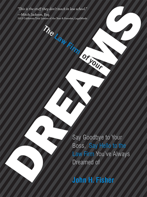 The Law Firm of Your Dreams: Say Goodbye to Your Boss, Say Hello to the Law Firm You've Always Dreamed of - John H. Fisher
