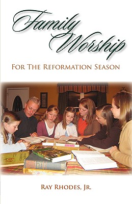 Family Worship for the Reformation Season - Ray Rhodes