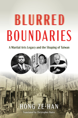 Blurred Boundaries: A Martial Arts Legacy and the Shaping of Taiwan - Ze-han Hong