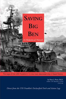 Saving Big Ben: The Saga of the U.S.S. Franklin, the Navy's Most Decorated Ship in Naval History - Peter J. Prato