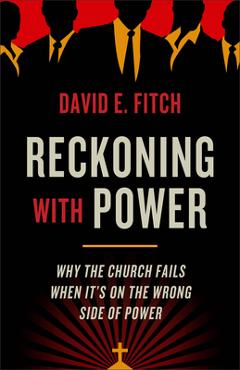 Coperta cărții 'Reckoning with Power: Why the Church Fails When It's on the Wrong Side of Power - David E. Fitch'