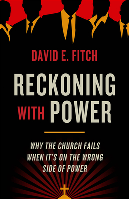 Coperta cărții 'Reckoning with Power: Why the Church Fails When It's on the Wrong Side of Power - David E. Fitch'