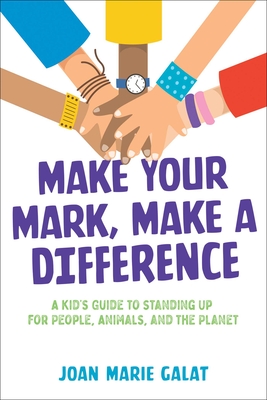 Make Your Mark, Make a Difference: A Kid's Guide to Standing Up for People, Animals, and the Planet - Joan Marie Galat