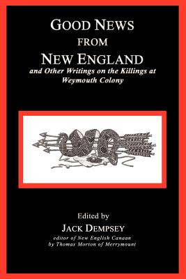 Good News from New England: And Other Writings on the Killings at Weymouth Colony - Jack Dempsey