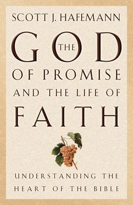 The God of Promise and the Life of Faith: Understanding the Heart of the Bible - Scott J. Hafemann