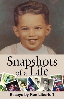 Snapshots of a Life: Essays - Ken Libertoff