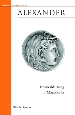 Alexander: Invincible King of Macedonia - Peter G. Tsouras