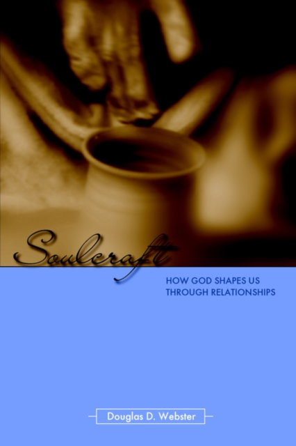 Soulcraft: How God Shapes Us Through Relationships - Douglas D. Webster