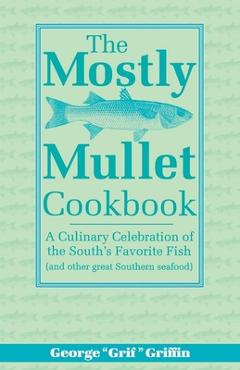 Coperta cărții 'The Mostly Mullet Cookbook: A Culinary Celebration of the South's Favorite Fish (and Other Great Southern Seafood) -'
