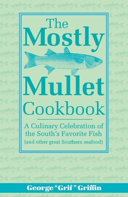 Coperta cărții 'The Mostly Mullet Cookbook: A Culinary Celebration of the South's Favorite Fish (and Other Great Southern Seafood) -'