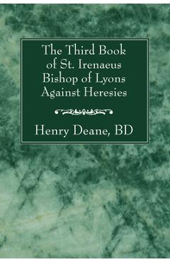 Coperta cărții 'The Third Book of St. Irenaeus Bishop of Lyons Against Heresies - Henry B. D. Deane'