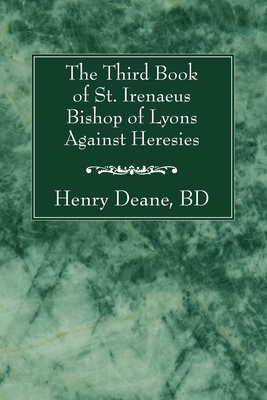 Coperta cărții 'The Third Book of St. Irenaeus Bishop of Lyons Against Heresies - Henry B. D. Deane'