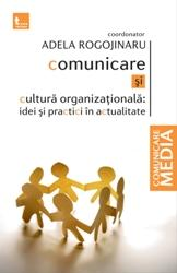 Comunicare Si Cultura Organizationala: Idei Si Practici In Actualitate - Adela Rogojinaru