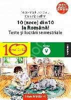 10 Din 10 La Romana! Cls 5 - Teste Si Lucrari Semestriale - Marilena Pavelescu
