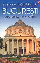 Bucuresti - Ghid turistic, istoric, artistic - Silvia Colfescu