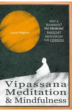 Coperta cărții 'Vipassana Meditation & Mindfulness: Not a Buddhist? No problem! Insight Meditation for everyone - Louise Waghorn'