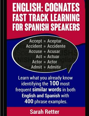 English: Cognates Fast Track Learning for Spanish Speakers: Learn what you already know identifying the 100 most frequent simil - Sarah Retter