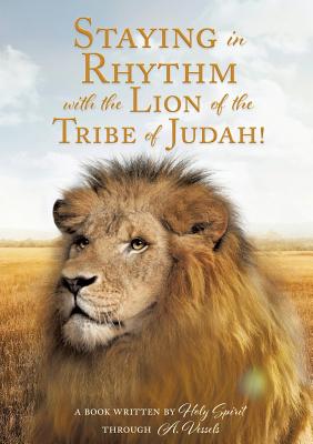 Staying in Rhythm with the Lion of The Tribe of Judah! - A. Book Written Ho Through A. Vessels