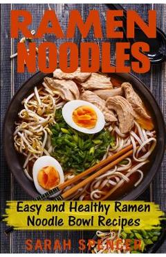 Poza produsului Ramen Noodles: Easy and Healthy Ramen Noodle Bowl Recipes - Sarah Spencer