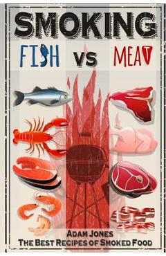 Coperta cărții 'Smoking Fish vs Meat: The Best Recipes of Smoked Food - Adam Jones'