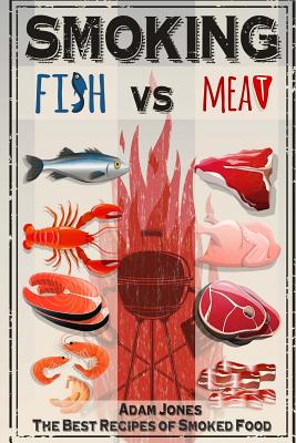 Coperta cărții 'Smoking Fish vs Meat: The Best Recipes of Smoked Food - Adam Jones'