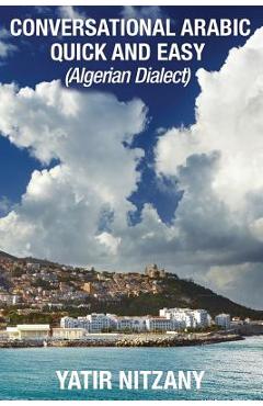 Coperta cărții 'Conversational Arabic Quick and Easy: Algerian Arabic Dialect, Darja, Darija, Maghreb, Algeria, Colloquial Arabic -'