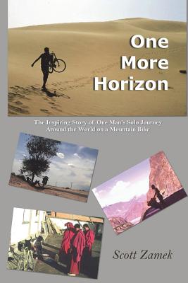 One More Horizon: The Inspiring Story of One Man's Solo Journey Around the World on a Mountain Bike - Scott Zamek