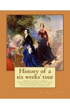 Coperta cărții 'History of a six weeks' tour through a part of France, Switzerland, Germany and Holland: with letters descriptive of a'