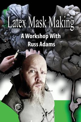 Latex Mask Making: A Workshop with Russ Adams - Russ Adams