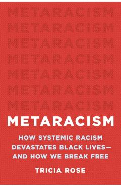 Metaracism: How Systemic Racism Devastates Black Lives--And How We Break Free - Tricia Rose