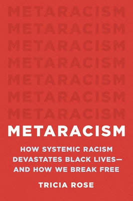 Metaracism: How Systemic Racism Devastates Black Lives--And How We Break Free - Tricia Rose