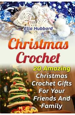 Coperta cărții 'Christmas Crochet: 20 Amazing Christmas Crochet Gifts For Your Friends And Family - Ella Hubbard'