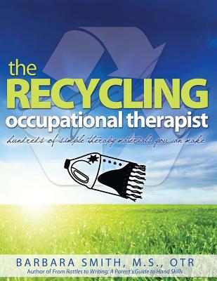 Coperta cărții 'The Recycling Occupational Therapist: Hundreds of Simple therapy Materials You Can Make - Barbara A. Smith'