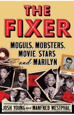 The Fixer: Moguls, Mobsters, Movie Stars and Marilyn - Josh Young