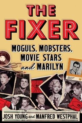 The Fixer: Moguls, Mobsters, Movie Stars and Marilyn - Josh Young