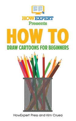 How To Draw Cartoons For Beginners: Your Step-By-Step Guide To Drawing Cartoons For Beginners - Kim Cruea